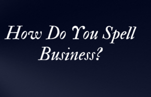How Do You Spell Business? A Comprehensive Guide to Its Etymology, Errors, Importance, and More Info How Do You Spell Business?