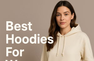 Best Hoodies for Women: A Complete Guide to Trendy, Comfortable, And Affordable Styles for Every Body Type, Season, And Occasion Best Hoodies For Women